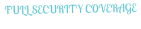 FULL SECURITY COVERAGE