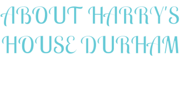 ABOUT HARRY'S HOUSE DURHAM